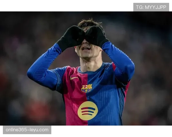 加维佩德里双星闪耀，巴萨竞争力稳步攀升引关注